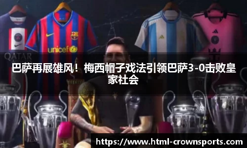 巴萨再展雄风！梅西帽子戏法引领巴萨3-0击败皇家社会