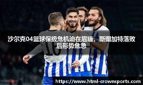 沙尔克04篮球保级危机迫在眉睫，斯图加特落败后形势危急